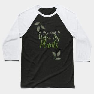 Would you like to water my plants Baseball T-Shirt